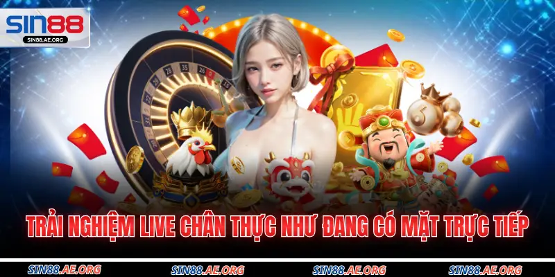 Trải nghiệm live chân thực như đang có mặt trực tiếp